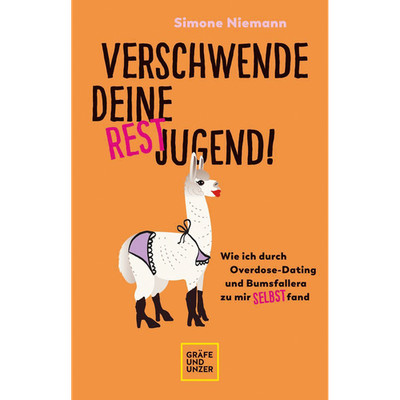 Verschwende deine Restjugend: Wie ich durch Overdose-Dating und Bumsfallera ...