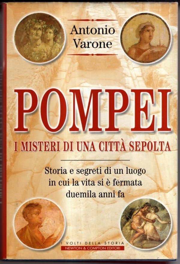 Pompei, i misteri di una città sepolta : Antonio Varone
