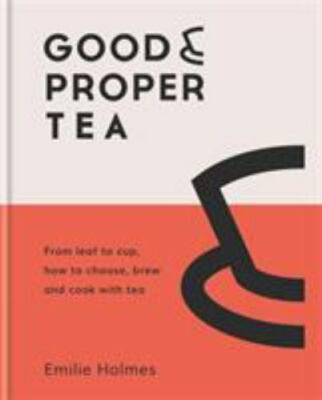 Good & Proper Tea: How to make, drink and cook with tea, Holmes, Emilie,Benton, 