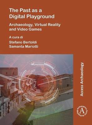 The Past as a Digital Playground: Archaeology, Virtual Reality and Video Games b