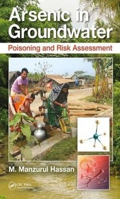 Arsenic in Groundwater: Poisoning and Risk Assessment by M. Manzurul Hassan (Eng