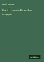 Arnold Bennett | How To Live On 24 Hours A Day | Buch | Englisch (2025)