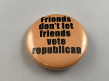 Vintage ( Friends Don't Let Friends Vote Republican ) Button, Pinback