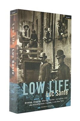 Low Life: Drinking, Drugging, Whoring, Murder, Corrup... by Sante, Luc Paperback