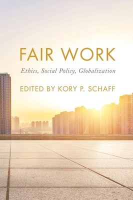 Fair Work: Ethics, Social Policy, Globalization by Kory P. Schaff (English) Pape