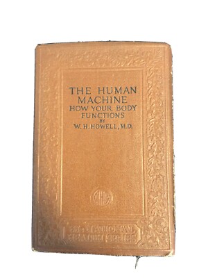  - THE HUMAN MACHINE - HOW YOUR BODY FUNCTIONS BY W.H. HOWELL ,M.D.: 1924 