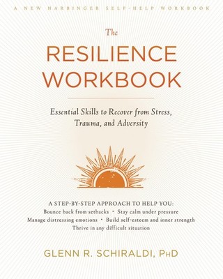 The Resilience Workbook: Essential Skills to Recover from Stress, Trauma, an...