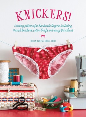 Knickers !: 6 Sewing Patterns for Handmade Lingerie including French knickers, c