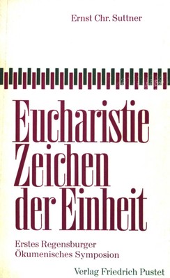 Eucharistie, Zeichen der Einheit : 1. Regensburger Ökumenisches Symposion. Suttn