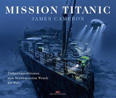 Mission Titanic : Tiefseeexpeditionen zum berühmtesten Wrack der Welt James Came