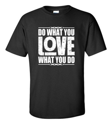 Do What You Love What You Do T-Shirt Funny Motivational Life Quote Cotton Tee