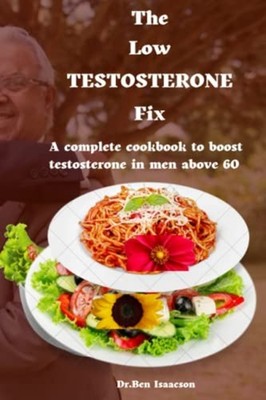LOW TESTOSTERONE FIX The Complete Cookbook to Boost Tes -  NEW BEN. ISAACSON 202