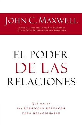El poder de las relaciones: Lo que d..., John C Maxwell