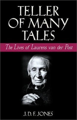 TELLER OF MANY TALES: THE LIVES OF LAURENS VAN DER POST By J. D. F. Jones *NEW*