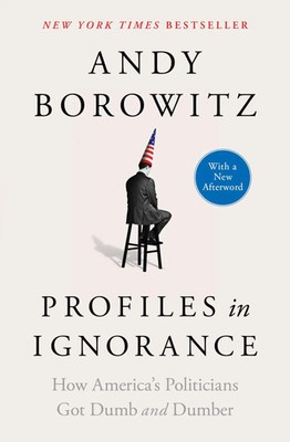 Profiles in Ignorance | How America's Politicians Got Dumb and Dumber | Borowitz