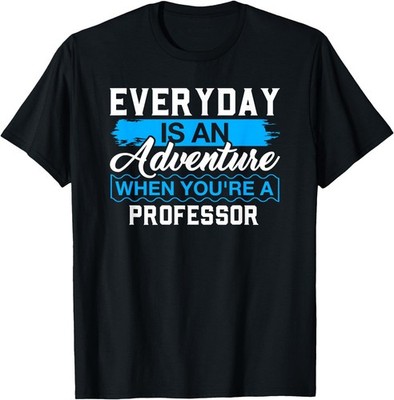 Everyday is an Adventure When Your'e A Professor T-Shirt