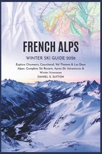 French Alps Winter Ski Guide 2026: Explore Chamonix, Courchevel, Val Thorens & L