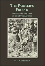 The Farmer's Friend; Or, Wise Saws and Modern Instances: Being a Collection of C