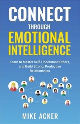 Connect through Emotional Intelligence: Learn to master self, understand others,