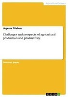 Urgessa Tilahun | Challenges And Prospects Of Agricultural Production And...