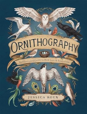 Ornithography: An Illustrated Guide to Bird Lore & Symbolism (Volume 2) (Hid...