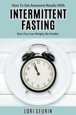 How To Get Awesome Results With Intermittent Fasting Bu -  NEW LORI. GEURIN 2022