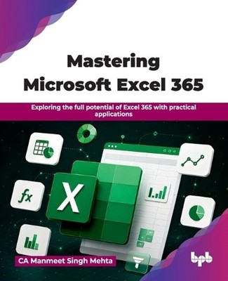 Mastering Microsoft Excel 365: Exploring the full potential of Excel 365 with pr