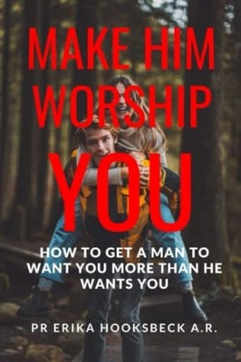 Make Him Worship You How to Get a Man to Want You More  -  NEW PR ERIKA. HOOKS 2