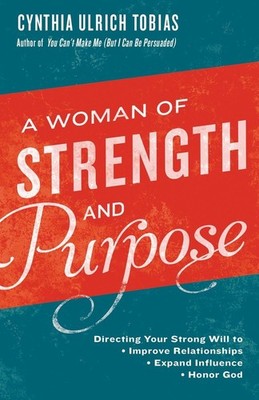 A Woman of Strength and Purpose: Directing Your Strong Will to Improve Relat...
