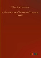 William Reed Huntington | A Short History Of The Book Of Common Prayer | Buch