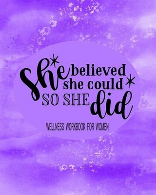 She Believed She Could So She Did: Wellness Workbook For Women: Weight Loss Diar