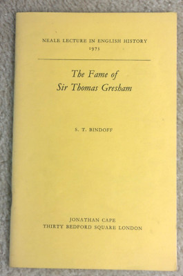 The Fame of Sir Thomas Gresham by S T Bindoff (1973) Neale Lecture London