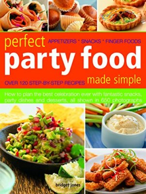 Perfect Party Food Made Simple: Over 120 step-by-step recipes: how to plan the,