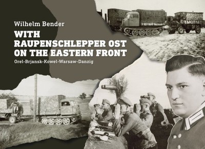 With Raupenschlepper Ost on the Eastern Front:  by Wilhelm Bender HARDBACK
