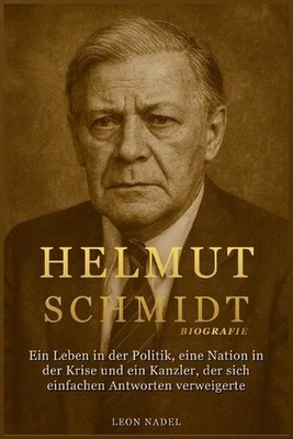 Helmut Schmidt Biografie: Ein Leben in der Politik, eine Nation in der Krise und