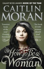 How To Be a Woman-Caitlin Moran, 9780091940744