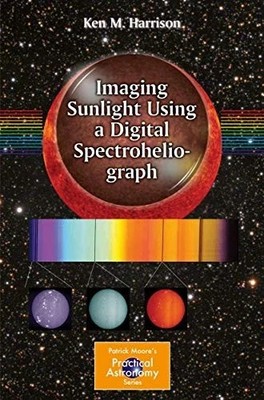 Imaging Sunlight Using a Digital Spectroheliograph by Harrison, M. - BOOK -1