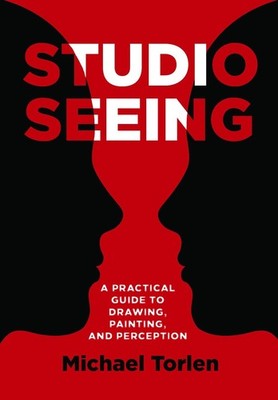 Studio Seeing: A Practical Guide to Drawing, Painting, and Perception by Michael