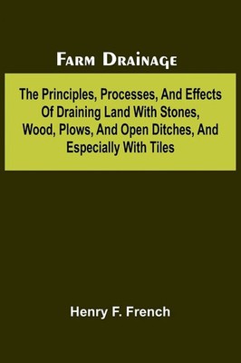 Henry F. French | Farm drainage; The Principles, Processes, and Effects of...