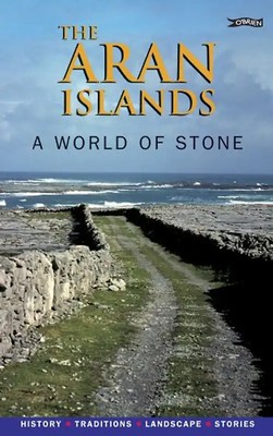 The Aran Islands: A World of Stone: History, Traditions, Landscape, Stories - Cu