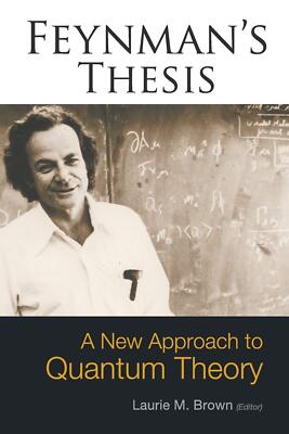 Feynman's Thesis - A New Approach To Quantum Theory by Richard Feynman