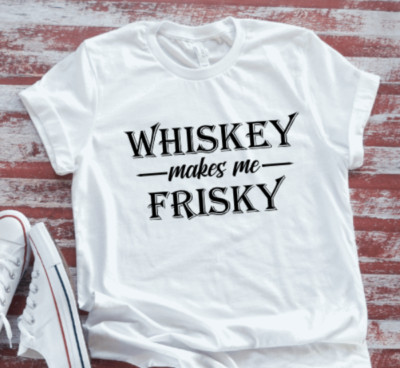 Whiskey Makes Me Frisky, White Short Sleeve Soft T-shirt