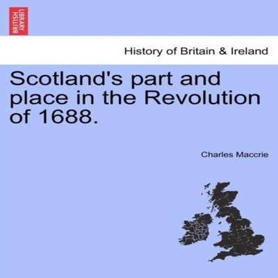 Scotland's part and place in the Revolution of 1688. Charles Macc