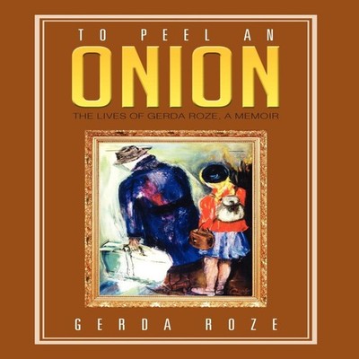 To Peel an Onion The Lives of Gerda Roze a Memoir Gerda Roze Hard
