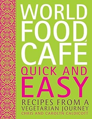 World Food Cafe: Quick and Easy: Recipes from a Vegetarian Journey, Caldicott, C