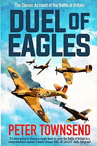 Duel of Eagles: The Classic Account of the Battle of Britain - Townsend, Peter