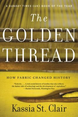 The Golden Thread: How Fabric Changed History by Kassia St. Clair 2021 PB ~VG~