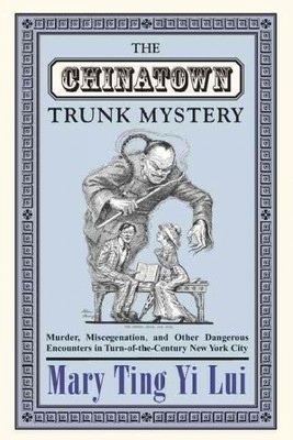 Chinatown Trunk Mystery : Murder, Miscegenation, & Other Dangerous Encounters...