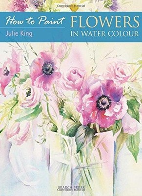 Flowers in Watercolour (How to Paint) - King, Julie