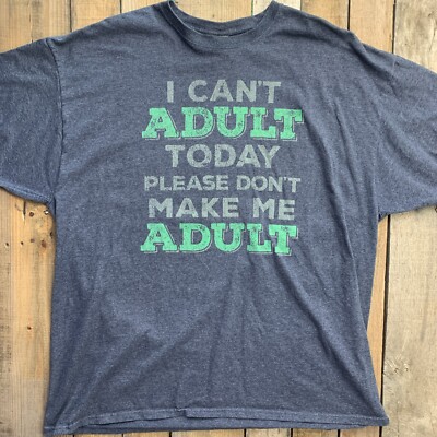 I Can't Adult Today Please Don't Make Me T-Shirt Mens Size 2XL BLue